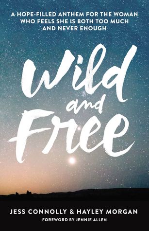 Read online Wild and Free: A Hope-Filled Anthem for the Woman Who Feels She is Both Too Much and Never Enough - Jess Connolly | ePub