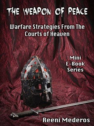Read online The Weapon of Peace: Warfare Strategies from the Courts of Heaven - Reeni Mederos | ePub