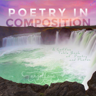 Download Poetry in Composition: A Coffee Table Book of Poetry and Photos - Angel Leya file in PDF