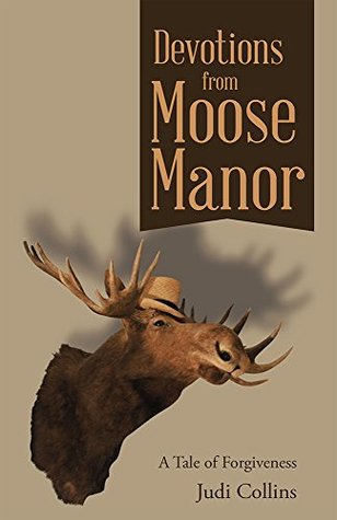 Read online Devotions from Moose Manor: A Tale of Forgiveness - Judi Collins | PDF
