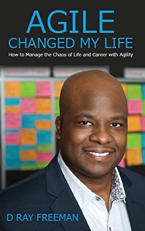 Read online Agile Changed My Life: How to Manage the Chaos of Life and Career with Agility - D. Ray Freeman file in ePub