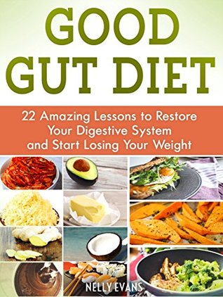 Read Good Gut Diet: 22 Amazing Lessons to Restore Your Digestive System and Start Losing Your Weight (good gut diet, the good gut diet, clean gut) - Nelly Evans file in ePub