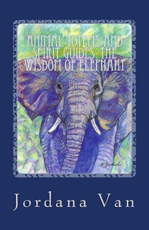 Download Animal Totems and Spirit Guides: The Wisdom of Elephant - Jordana Van file in ePub