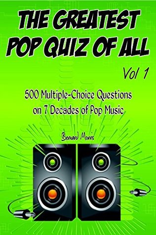 Download The Greatest Pop Quiz Of All Vol 1: 500 Multiple-Choice Questions on 7 Decades of Pop (Indie Music, Punk Rock, Disco, Heavy Rock, Country Music, Rap, Grunge, Soul, 50s, 60s, 70s, 80s, 90s) - Bernard Morris file in ePub