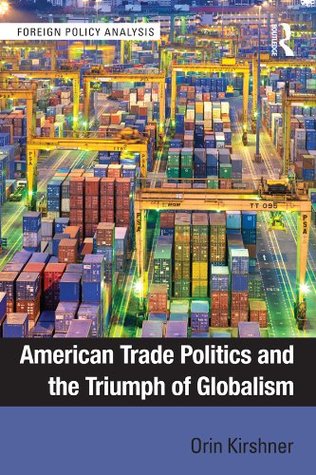 Read online American Trade Politics and the Triumph of Globalism (Foreign Policy Analysis) - Orin Kirshner | PDF