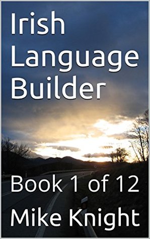 Read online Irish Language Builder: Book 1 of 12 (Essential Words Series 40) - Mike Knight | PDF
