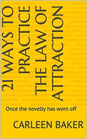 Download 21 ways to practice the Law of Attraction: Once the novelty has worn off - Carleen Baker file in PDF