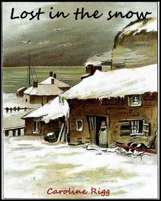 Read online Lost in the Snow or the Kentish Fisherman (The Children's fiction including the Hymns to Sailors) - Caroline Rigg | PDF