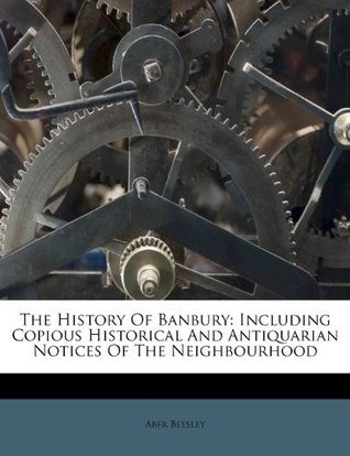 Download The History Of Banbury: Including Copious Historical And Antiquarian Notices Of The Neighbourhood - Abfr Beesley | PDF