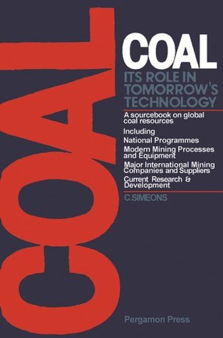 Read Coal: Its Role in Tomorrow's Technology: A Sourcebook on Global Coal Resources - Charles Simeons | ePub