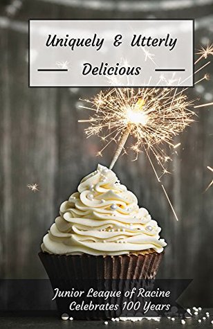 Read online Uniquely and Utterly Delicious: Junior League of Racine Celebrates 100 Years - Linda Christ | PDF