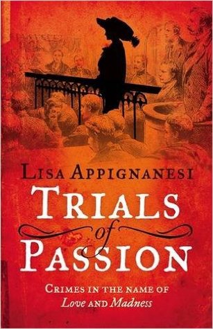 Read online Trials of Passion: Crimes Committed in the Name of Love and Madness - Lisa Appignanesi | PDF
