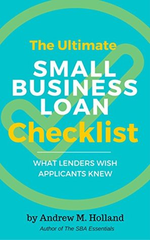 Read online The Ultimate Small Business Loan Checklist: What Lenders Wish Applicants Knew - Andrew M. Holland Jr. | PDF