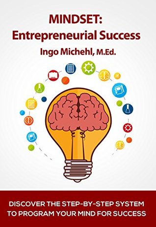Read Mindset: Entrepreneurial Success: Discover The Step-By-Step System To Program Your Mind For Success - Ingo Michehl | PDF
