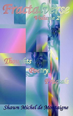 Download Fractalverse: Volume Two (The Poetry of Shawn Michel de Montaigne Book 4) - Shawn Michel de Montaigne | PDF
