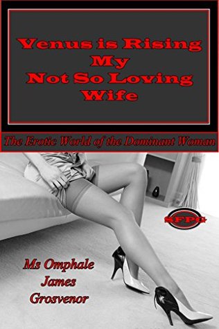 Read online Venus is Rising - My Not So Loving Wife: The Erotic World of the Dominant Woman - Omphale file in PDF