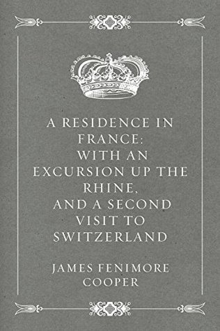 Read online A Residence in France: With an Excursion Up the Rhine, and a Second Visit to Switzerland - James Fenimore Cooper | ePub