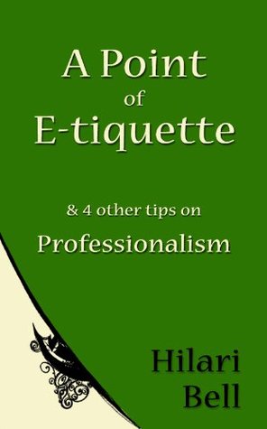 Read A Point of E-tiquette & 4 other tips on Professionalism (Writer Bites: Brief essays on the heart and craft of writing fiction) - Hilari Bell file in PDF