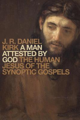 Read A Man Attested by God: The Human Jesus of the Synoptic Gospels - J.R. Daniel Kirk | PDF