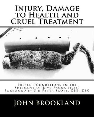 Download Injury, Damage to Health and Cruel Treatment: Present Conditions in the Shipment of Live Fauna (1985) - John Brookland file in PDF
