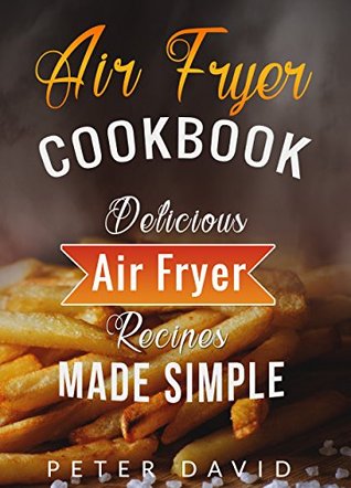 Download Air Fryer Cookbook: Delicious Air Fryer Recipes Made Simple - Peter David file in PDF