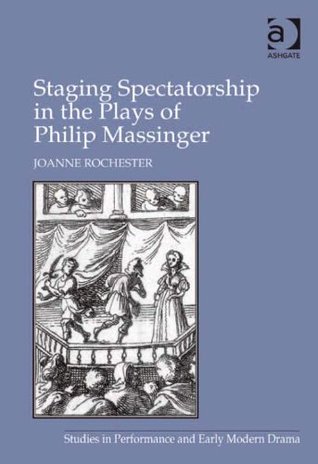 Download Staging Spectatorship in the Plays of Philip Massinger (Studies in Performance and Early Modern Drama) - Joanne Rochester file in PDF