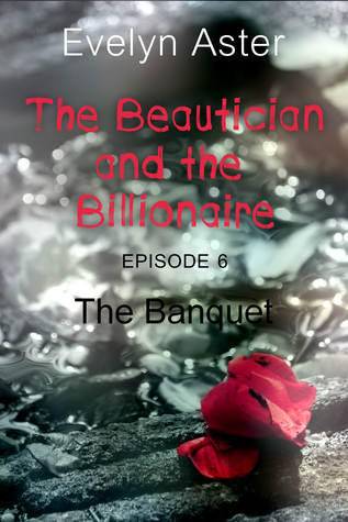 Read online The Beautician and the Billionaire Episode 6: The Banquet - Evelyn Aster file in ePub