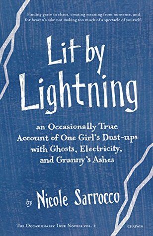 Download Lit By Lightning: An Occasionally True Account of One Girl's Dust-ups with Ghosts, Electricity, and Granny's Ashes (Occasionally True Novels Book 1) - Nicole Sarrocco file in PDF