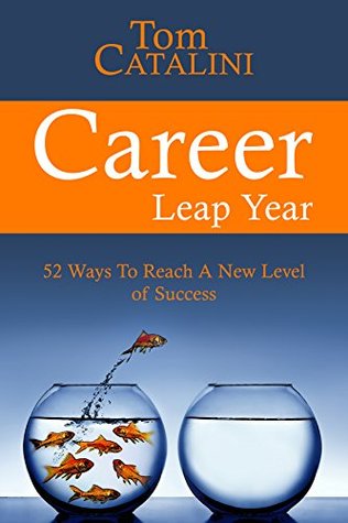 Read Career Leap Year: 52 Ways To Reach A New Level of Success - Tom Catalini | PDF
