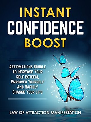 Read Instant Confidence Boost: Affirmations Bundle to Increase Your Self Esteem, Empower Yourself and Rapidly Change Your Life - Law of Attraction Manifestation | ePub
