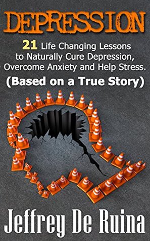 Read online DEPRESSION: 21 Life Changing Lessons to Naturally Cure Depression, Overcome Anxiety and Help Stress - Jeffrey De Ruina | ePub