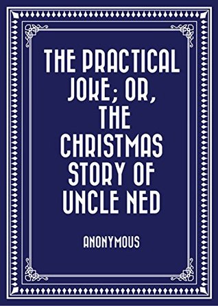 Download The Practical Joke; Or, The Christmas Story of Uncle Ned - Anonymous file in ePub