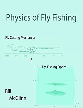 Download Physics of Fly Fishing: Fly Casting Mechanics and Fly Fishing Optics - Bill McGlinn | ePub