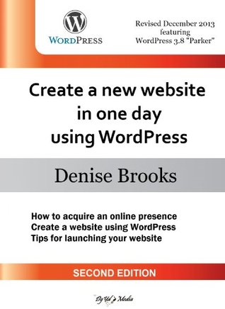 Read online Create a new website in one day using WordPress [Second Edition]: Revised to feature WordPress 3.8 Parker - Denise Brooks | PDF