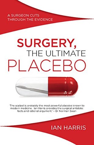 Download Surgery, The Ultimate Placebo: A Surgeon Cuts Through the Evidence - Ian Harris | PDF