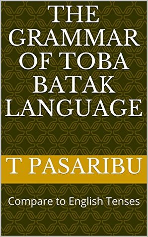 Download The Grammar of Toba Batak Language: Compare to English Tenses - T Pasaribu file in PDF