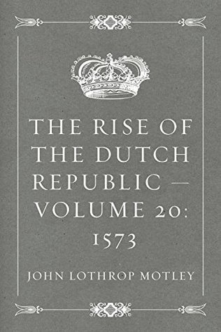 Download The Rise of the Dutch Republic - Volume 20: 1573 - John Lothrop Motley file in PDF