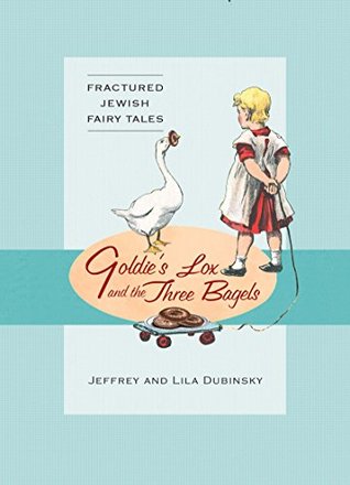 Read online Goldie's Lox And The Three Bagels: Fractured Jewish Fairy Tales - Jeffrey Dubinsky file in PDF