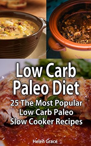 Read online Low Carb Paleo Diet: 25 The Most Popular Low Carb Paleo Slow Cooker Recipes: (Low Carb diet, Low Carb diet books, Paleo Diet, Low Carb diet books, Low  carbohydrate living, low carb high fat,) - Helen Grace | ePub
