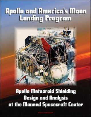 Download Apollo and America's Moon Landing Program: Apollo Meteoroid Shielding Design and Analysis at the Manned Spacecraft Center - U.S. Government | PDF