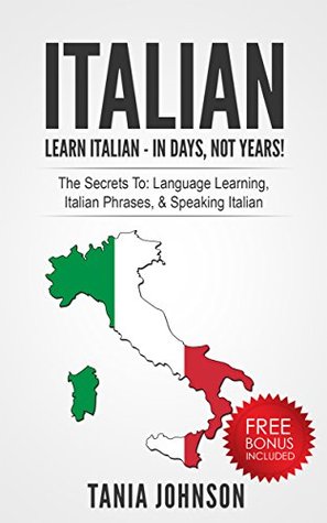 Read ITALIAN: Learn Italian - In Days, Not Years!: The Secrets To: Language Learning, Italian Phrases, & Speaking Italian (Learn Language, Foreign Language) - Tania Johnson file in ePub