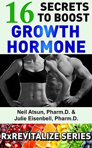 Read online 16 Secrets To Boost Growth Hormone: Proven Strategies To Increase Growth Hormone Without Injections (RxRevitalize Series Book 2) - Neil Atsun Pharm.D. | ePub
