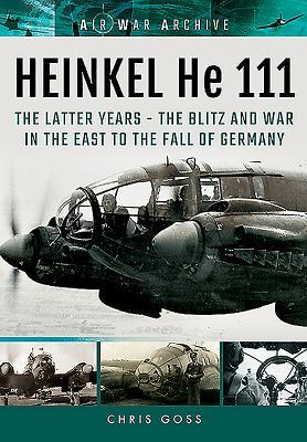 Download Heinkel He 111: The Latter Years: The Blitz and War in the East to the Fall of Germany - Chris Goss file in PDF