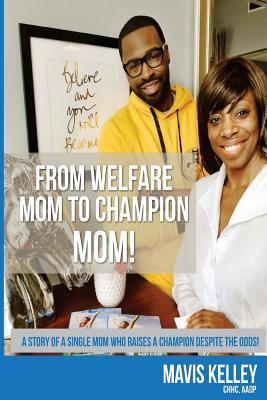 Download From Welfare Mom to Champion Mom!: The Story of a Single Mom Who Raises a Champion Despite the Odds! - Mavis Denise Kelley file in ePub