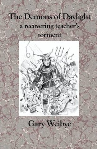 Read The Demons Of Daylight: A Recovering Teacher's Torment - Gary Weibye | PDF