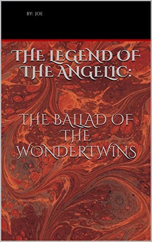 Download The Legend of the Angelic: The Ballad of the WonderTwins - by: joe | PDF
