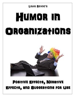 Read Humor in Organizations: Positive Effects, Negative Effects, and Suggestions for Use - Louis Bevoc file in ePub