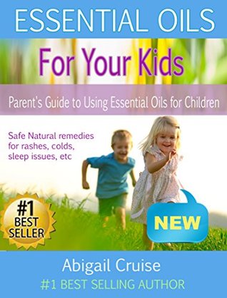 Read Essential Oils: Essential Oils For Kids (Parent's Beginner Guide to Essential Oils and Aromatherapy for kids) - Abigail Cruise | PDF