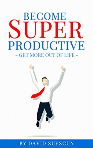Read Become Super Productive: Get More Out Of Life - David Suescun | ePub