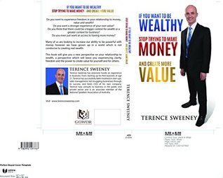 Download If You Want To Be Wealthy Stop Trying To Make Money And Create More Value - Terence Sweeney file in PDF